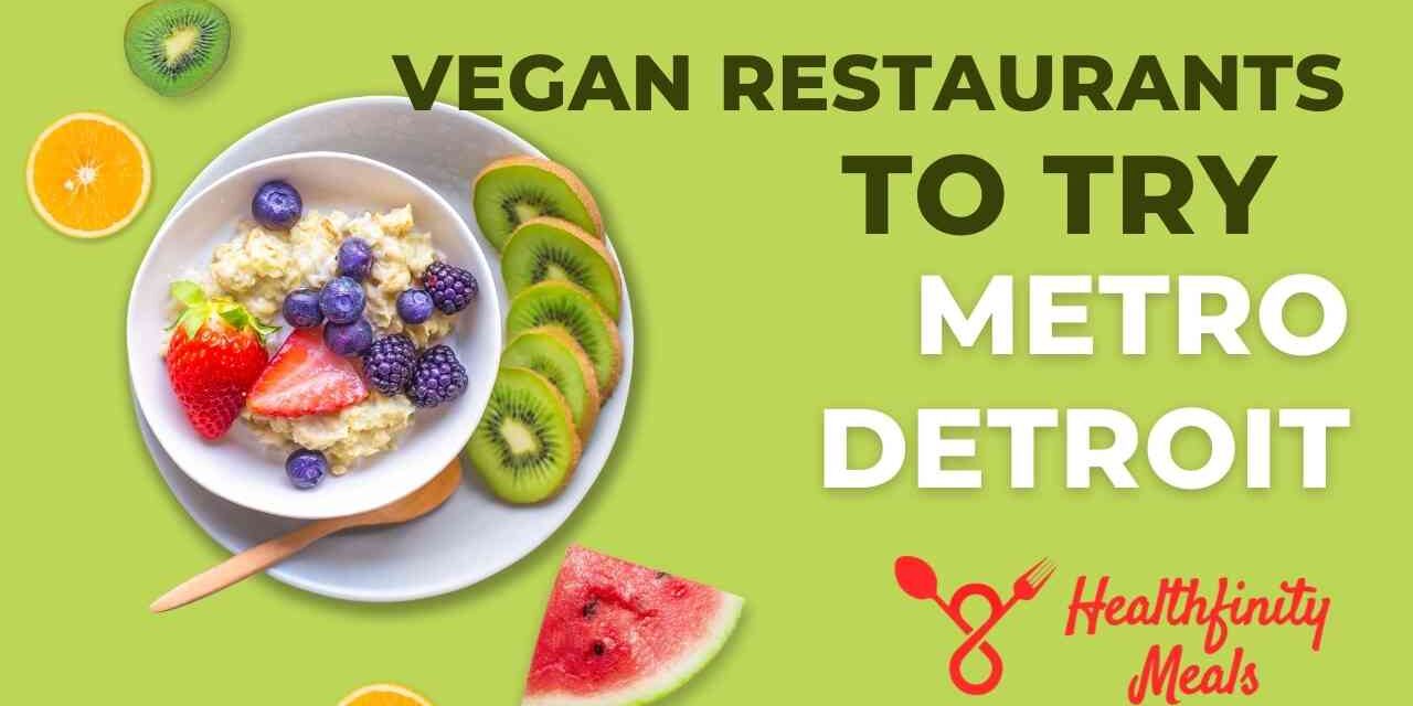 Vegan Restaurants To Try Out in Metro Detroit 
